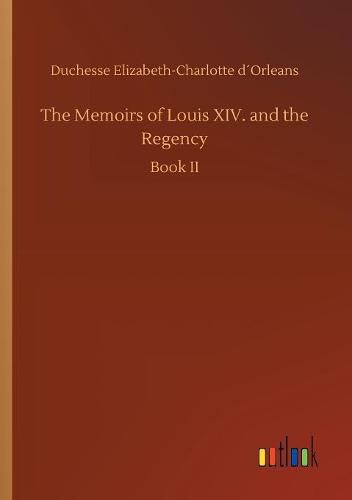 The Memoirs of Louis XIV. and the Regency