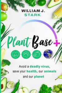 Cover image for Plant Base +, Avoid a deadly virus, save your health, our animals, and our planet