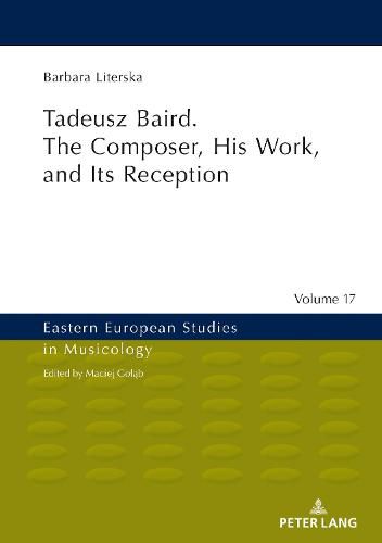 Tadeusz Baird. The Composer, His Work, and Its Reception