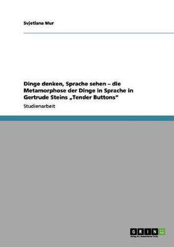 Cover image for Dinge denken, Sprache sehen - die Metamorphose der Dinge in Sprache in Gertrude Steins  Tender Buttons