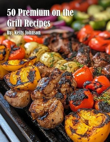 Cover image for 50 Premium on the Grill Recipes