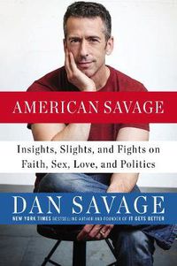 Cover image for American Savage: Insights, Slights, and Fights on Faith, Sex, Love and Politics