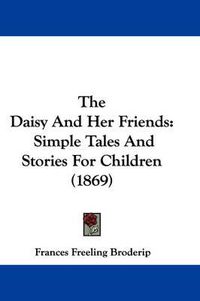 Cover image for The Daisy and Her Friends: Simple Tales and Stories for Children (1869)