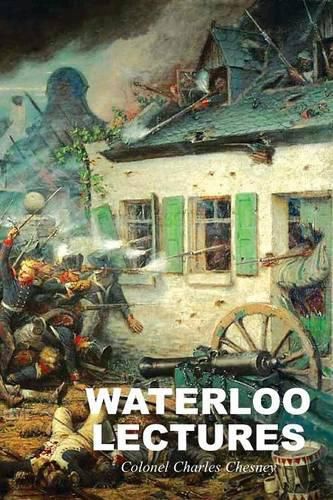 Waterloo Lectures: A Study of the Campaign of 1815