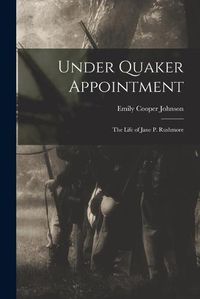 Cover image for Under Quaker Appointment: the Life of Jane P. Rushmore