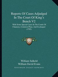 Cover image for Reports of Cases Adjudged in the Court of King's Bench V2: With Some Special Cases in the Courts of Chancery, Common Pleas, and Exchequer (1795)