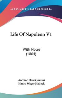 Cover image for Life Of Napoleon V1: With Notes (1864)