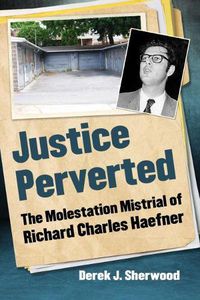 Cover image for Justice Perverted: The Molestation Mistrial of Richard Charles Haefner