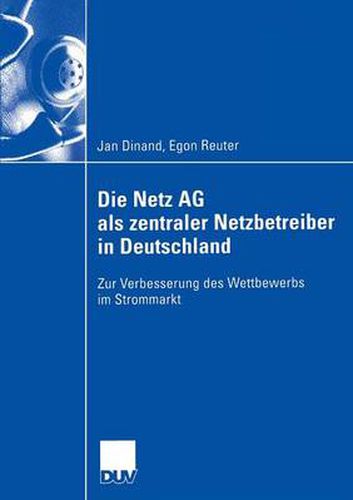 Cover image for Die Netz AG ALS Zentraler Netzbetreiber in Deutschland: Zur Verbesserung Des Wettbewerbs Im Strommarkt
