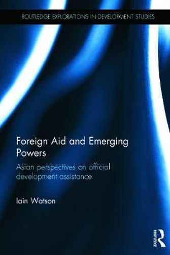 Cover image for Foreign Aid and Emerging Powers: Asian Perspectives on Official Development Assistance