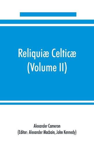 Reliquiae celticae; texts, papers and studies in Gaelic literature and philology (Volume II) Poetry, History, and Philology