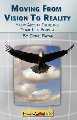 Cover image for Moving From Vision to Reality: Happy About Fulfilling Your True Purpose