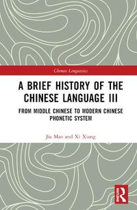 Cover image for A Brief History of the Chinese Language III: From Middle Chinese to Modern Chinese Phonetic System
