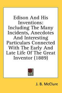 Cover image for Edison and His Inventions: Including the Many Incidents, Anecdotes and Interesting Particulars Connected with the Early and Late Life of the Great Inventor (1889)