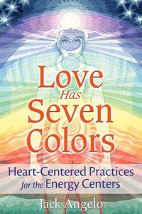 Cover image for Love Has Seven Colors: Heart-Centered Practices for the Energy Centers