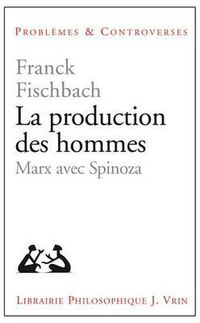 Cover image for La Production Des Hommes: Marx Avec Spinoza