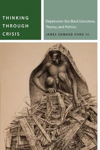 Cover image for Thinking Through Crisis: Depression-Era Black Literature, Theory, and Politics