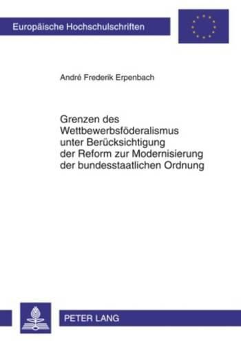 Cover image for Grenzen Des Wettbewerbsfoederalismus Unter Beruecksichtigung Der Reform Zur Modernisierung Der Bundesstaatlichen Ordnung