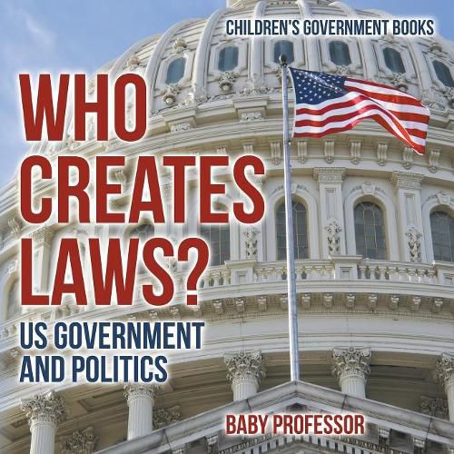 Cover image for Who Creates Laws? US Government and Politics Children's Government Books