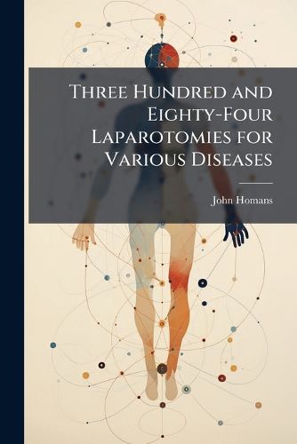 Cover image for Three Hundred and Eighty-Four Laparotomies for Various Diseases