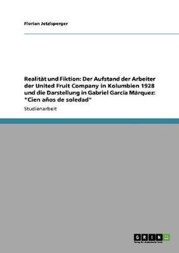 Cover image for Realitat und Fiktion: Der Aufstand der Arbeiter der United Fruit Company in Kolumbien 1928 und die Darstellung in Gabriel Garcia Marquez: Cien anos de soledad