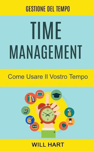 Cover image for Time Management: Come Usare Il Vostro Tempo: Gestione del Tempo