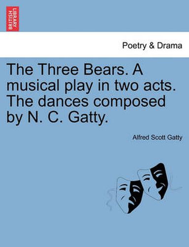 Cover image for The Three Bears. a Musical Play in Two Acts. the Dances Composed by N. C. Gatty.