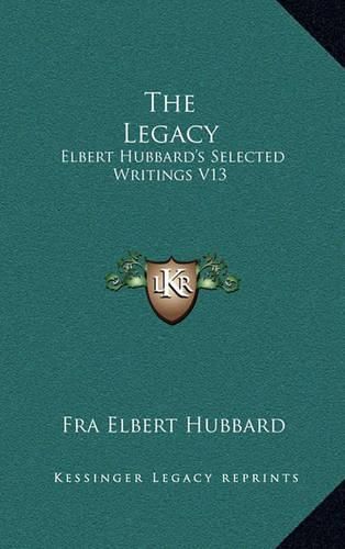 The Legacy: Elbert Hubbard's Selected Writings V13