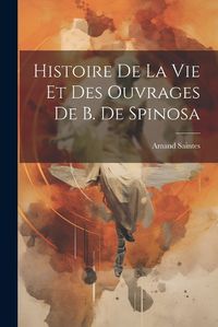 Cover image for Histoire de la vie et des Ouvrages de B. de Spinosa