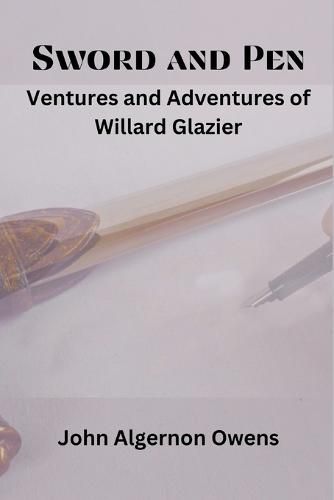 Cover image for Sword and Pen Ventures and Adventures of Willard Glazier