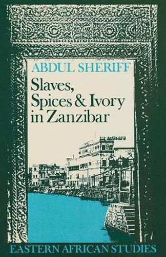 Cover image for Slaves, Spices and Ivory in Zanzibar: Integration of an East African Commercial Empire into the World Economy, 1770-1873