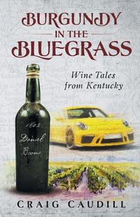 Cover image for Burgundy in the Bluegrass: Wine Tales from Kentucky