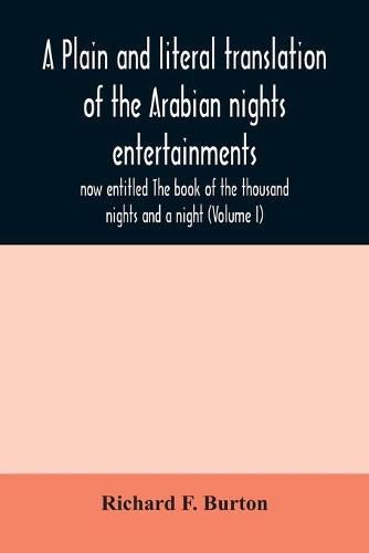 Cover image for A plain and literal translation of the Arabian nights entertainments, now entitled The book of the thousand nights and a night (Volume I)