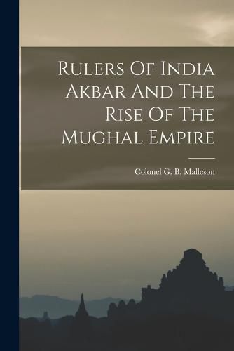 Rulers Of India Akbar And The Rise Of The Mughal Empire