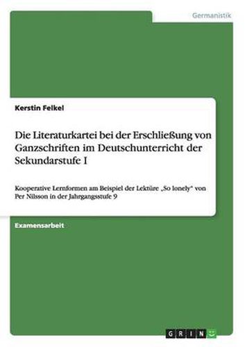 Cover image for Die Literaturkartei bei der Erschliessung von Ganzschriften im Deutschunterricht der Sekundarstufe I: Kooperative Lernformen am Beispiel der Lekture  So lonely von Per Nilsson in der Jahrgangsstufe 9