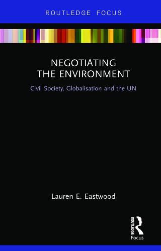 Cover image for Negotiating the Environment: Civil Society, Globalisation and the UN