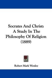 Cover image for Socrates and Christ: A Study in the Philosophy of Religion (1889)