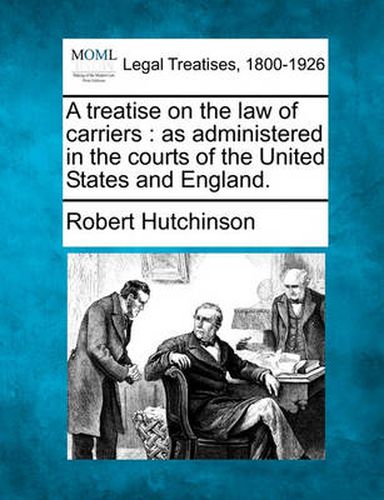 Cover image for A Treatise on the Law of Carriers: As Administered in the Courts of the United States and England.
