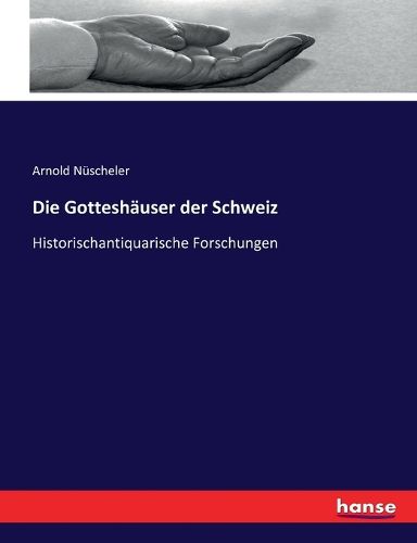 Cover image for Die Gotteshauser der Schweiz: Historischantiquarische Forschungen