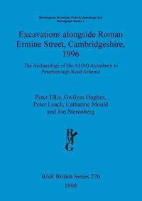 Cover image for Excavations alongside Roman Ermine Street Cambridgeshire 1996: The Archaeology of the A1(M) Alconbury to Peterborough Road Scheme