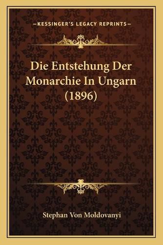 Cover image for Die Entstehung Der Monarchie in Ungarn (1896)