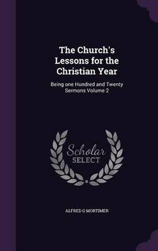 Cover image for The Church's Lessons for the Christian Year: Being One Hundred and Twenty Sermons Volume 2