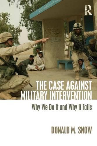 Cover image for The Case Against Military Intervention: Why We Do It and Why It Fails