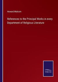 Cover image for References to the Principal Works in every Department of Religious Literature