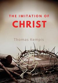 Cover image for The imitation of chist: A Christian book on the devotion to the Eucharist as key element of spiritual life by Thomas Kempis