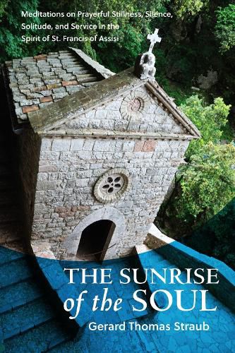 Cover image for The Sunrise of the Soul: Meditations on Prayerful Stillness, Silence, Solitude, and Service in the Spirit of St. Francis of Assisi