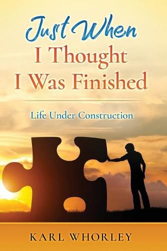 Cover image for Just When I Thought I Was Finished: Life Under Construction