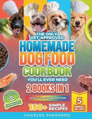Cover image for The Only Vet-Approved Homemade Dog Food Cookbook You'll Ever Need [2 Books In 1]