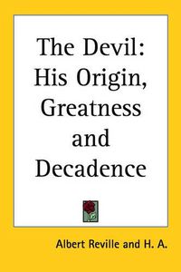 Cover image for The Devil: His Origin, Greatness and Decadence