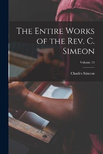 Cover image for The Entire Works of the Rev. C. Simeon; Volume 13